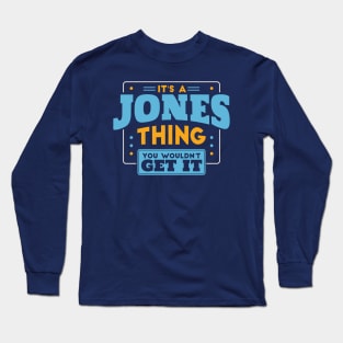 It's a Jones Thing, You Wouldn't Get It // Jones Family Last Name Long Sleeve T-Shirt